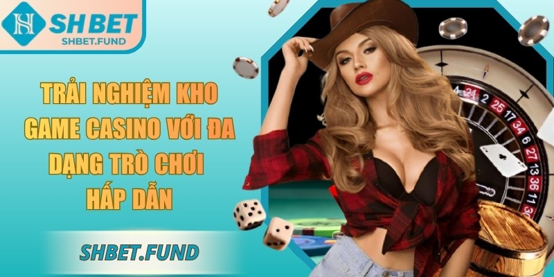 Trải nghiệm kho game casino với đa dạng trò chơi hấp dẫn