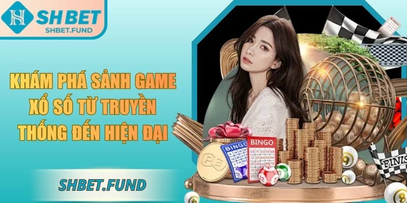 Khám phá sảnh game xổ số từ truyền thống đến hiện đại